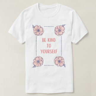 Sei freundlich zu dir selbst T-Shirt