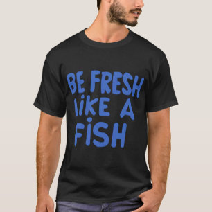 Sei frisch wie ein Fisch T-Shirt