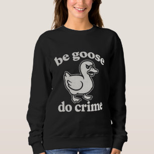 Sei Gans, mach Verbrechen  Sweatshirt