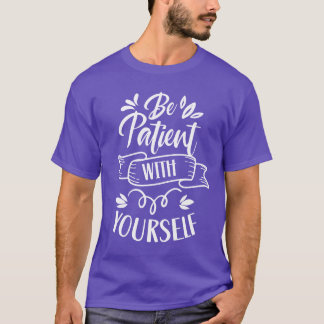 Sei geduldig mit deinem eigenen S Lieb Liebenden F T-Shirt