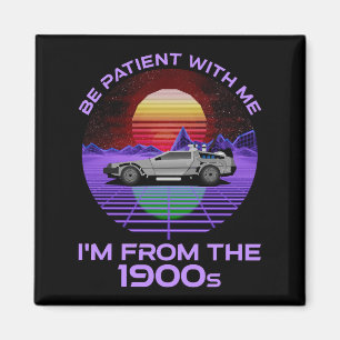 Sei geduldig mit mir, ich bin aus dem 19. Jahrhund Magnet