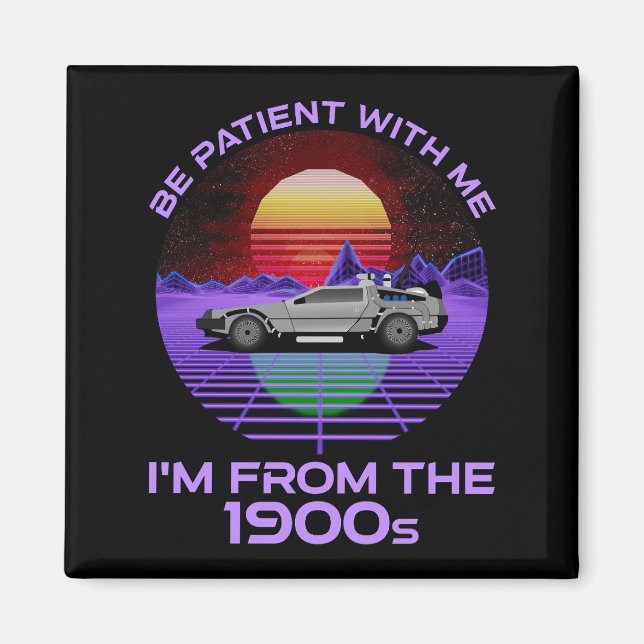 Sei geduldig mit mir, ich bin aus dem 19. Jahrhund Magnet (Vorne)