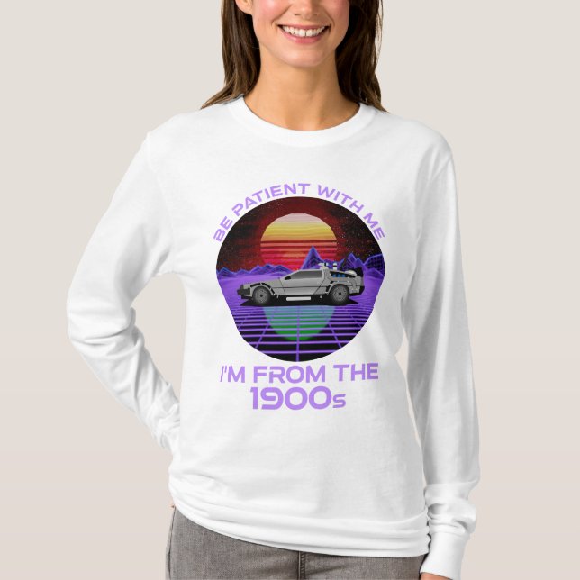 Sei geduldig mit mir, ich bin aus dem 19. Jahrhund T-Shirt (Vorderseite)