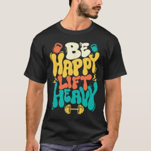 Sei glücklich, hebe schwer - Workout Fitnessstudio T-Shirt
