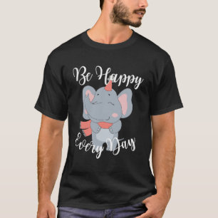 Sei glücklich jeden Tag Niedliche Elefantengrafik T-Shirt