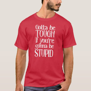 Sei hart, wenn du dumm bist T-Shirt