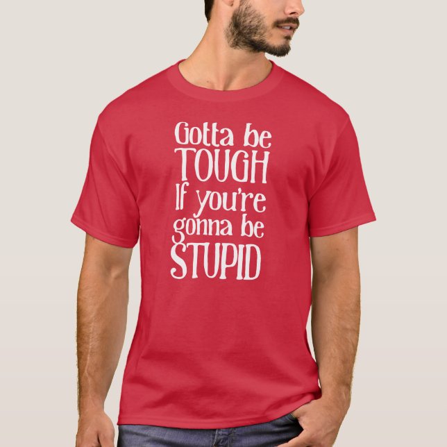 Sei hart, wenn du dumm bist T-Shirt (Vorderseite)