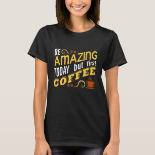 Sei heute Phantastisch, nur der erste Kaffee T-Shirt