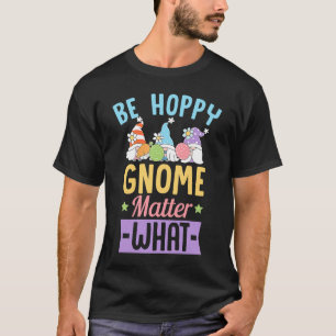Sei Hoppy Gnome Matter, was Ostergnoten Joke T-Shirt