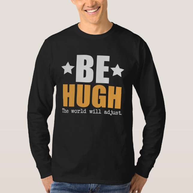 Sei Hugh, die Welt wird sich anpassen T-Shirt (Vorderseite)