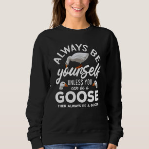 Sei immer du selbst, außer du kannst eine Gans Gän Sweatshirt