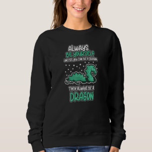 Sei immer selbst, wenn du kein Drache sein kannst Sweatshirt