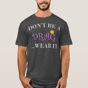 Sei kein Drag Wear It Tshirt für eine Drag Queen