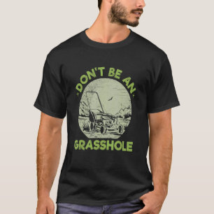 Sei kein Grasloch-Wortspiel für einen Rasen mähend T-Shirt