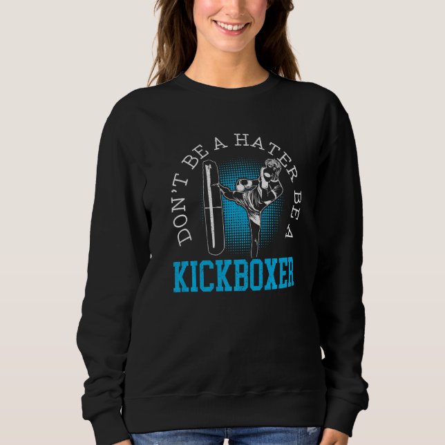 Sei kein Hater, der Kickboxer-Kickboxer-Kampf wird Sweatshirt (Vorderseite)