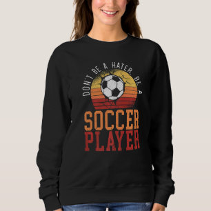 Sei kein Hater, sei ein Fußballspieler Sport Goalk Sweatshirt