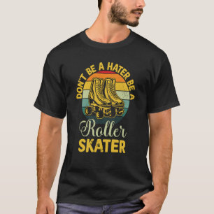 Sei kein Hater, sei ein Roller-Skater T-Shirt