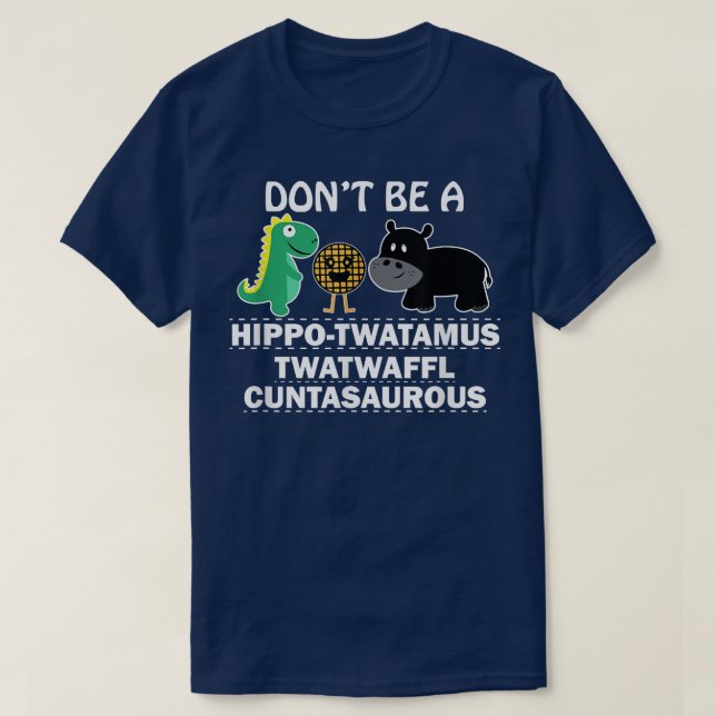 Sei kein hippotwatamus twatwaffeli cuntasaurous hu T-Shirt (Design vorne)