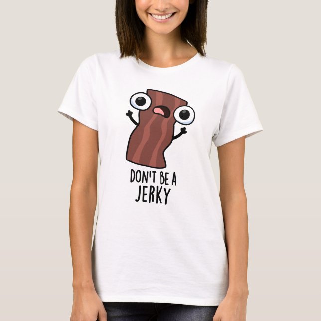 Sei kein Jerky Funny Food Pun T-Shirt (Vorderseite)
