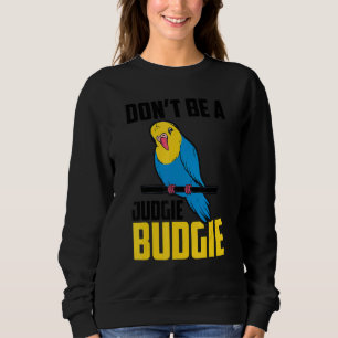 Sei kein Judgie Budgie Parrot Bird Budgerigar Bu Sweatshirt