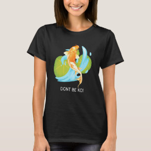 Sei kein Koi-Karpfen Fisch Zen Wasser Fischteich G T-Shirt