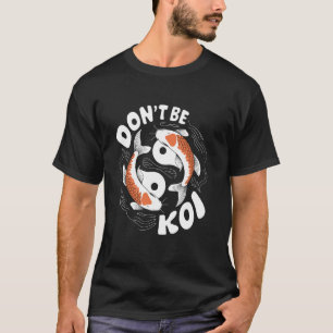 Sei kein Koi Wortspiel Fisch Japanischer Fischer S T-Shirt