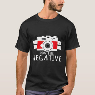 Sei kein negativer Funny Fotograf Sarcasm T-Shirt