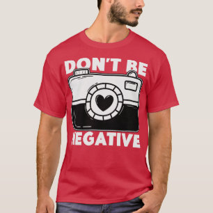 Sei kein negativer Funny Fotograf T-Shirt