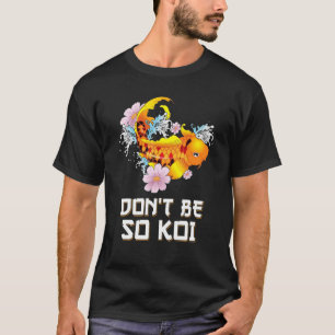 Sei kein so Koi schüchterner Karpfen Fisch Wor T-Shirt