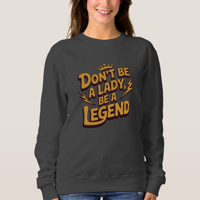 Sei keine Dame, sei eine Legende Sweatshirt (Vorderseite)