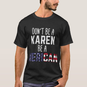 Sei keine Karen, sei ein Amerikaner Lustiger 4. Ju T-Shirt