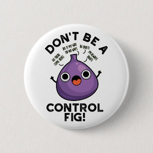 Sei keine Kontrolle Feigenfruchtpun Button