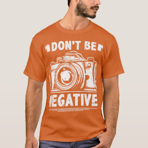 Sei keine negativen Fotografen T-Shirt