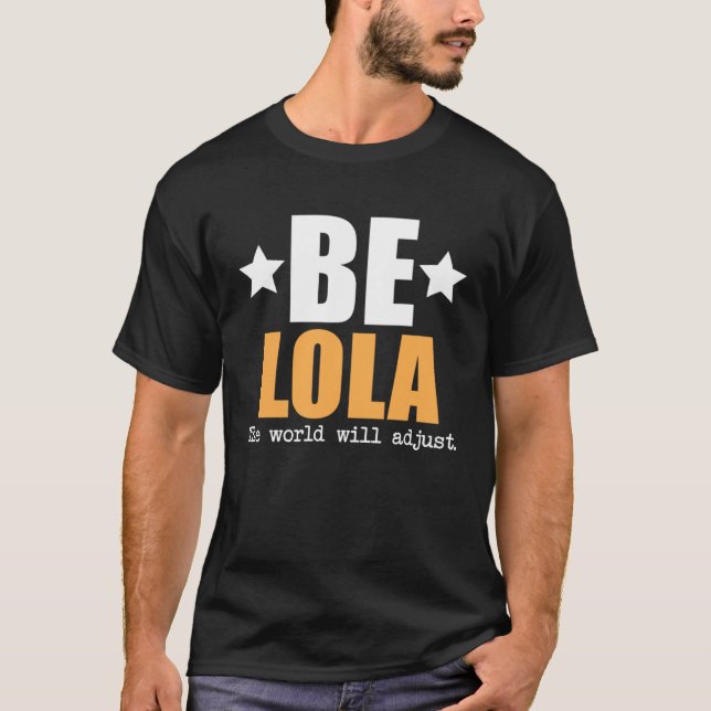 Sei Lola, die Welt wird sich anpassen T-Shirt (Vorderseite)