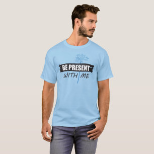 Sei mit mir gegenwärtig T-Shirt, Gänseblümchen T-Shirt