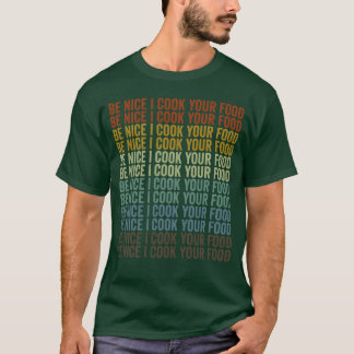 Sei nett, ich koche dein Essen Chef Kochende Freun T-Shirt