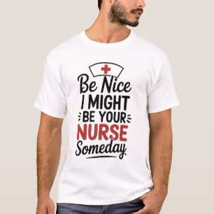 Sei nett, ich könnte eines Tages deine Krankenschw T-Shirt