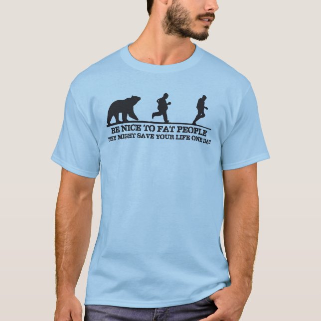 Sei nett, Leute zu fetten. Sie könnten dein Leben  T-Shirt (Vorderseite)