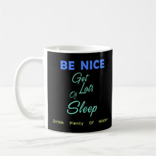 Sei nett, schlafe viel, trinke viel Wasser Kaffeetasse