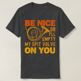 Sei nett, sonst leere ich mein Spuckventil am Horn T-Shirt