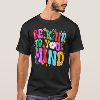 Sei nett zu deinem Verstand T-Shirt