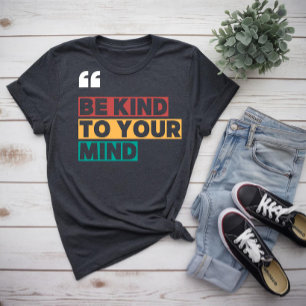 Sei nett zu deinem Verstand T-Shirt