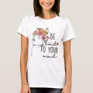 Sei nett zu deinem Verstand T-Shirt