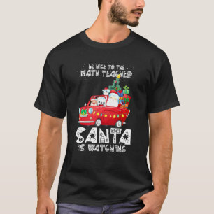 Sei nett zu dem Mathelehrer, der Weihnachtsmann be T-Shirt