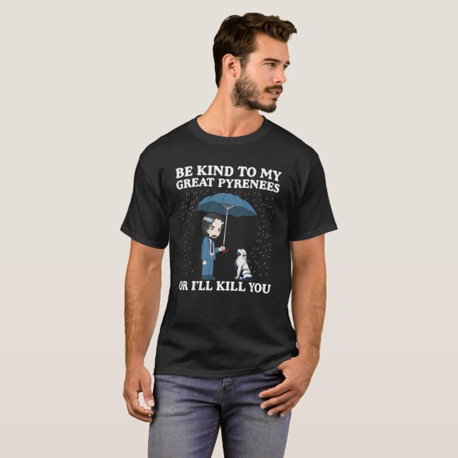 Sei nett zu meinen großen Pyrenäen oder ich bringe T-Shirt (Vorne ganz)