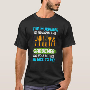 Sei nett zu mir Der Mörder ist immer der Gärtner T-Shirt
