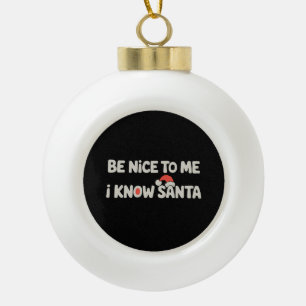Sei nett zu mir, ich kenne Santa Weihnachten Xmas Keramik Kugel-Ornament