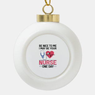 Sei nett zu mir, ich könnte deine Krankenschwester Keramik Kugel-Ornament