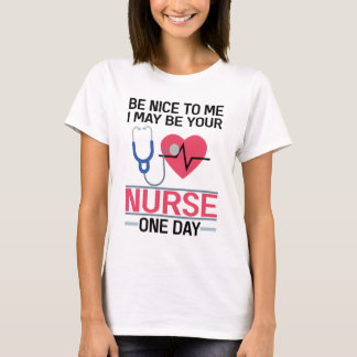 Sei nett zu mir, ich könnte deine Krankenschwester T-Shirt