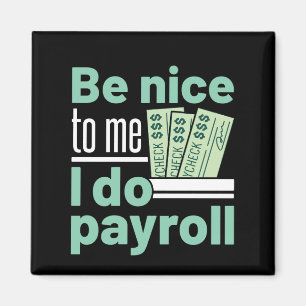 Sei nett zu mir, ich mache Lohnrollen Funny Clerk  Magnet